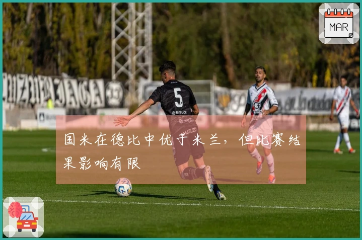 国米在德比中优于米兰，但比赛结果影响有限