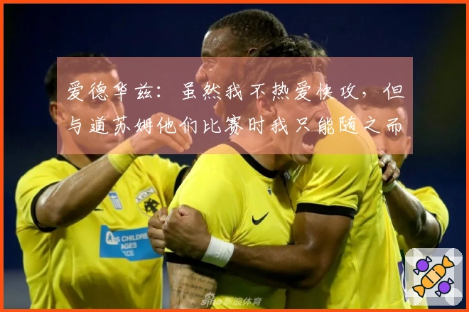 爱德华兹：虽然我不热爱快攻，但与道苏姆他们比赛时我只能随之而动
