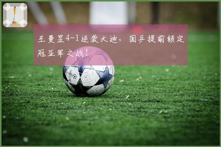 王曼昱4-1逆袭大迪，国乒提前锁定冠亚军之战！