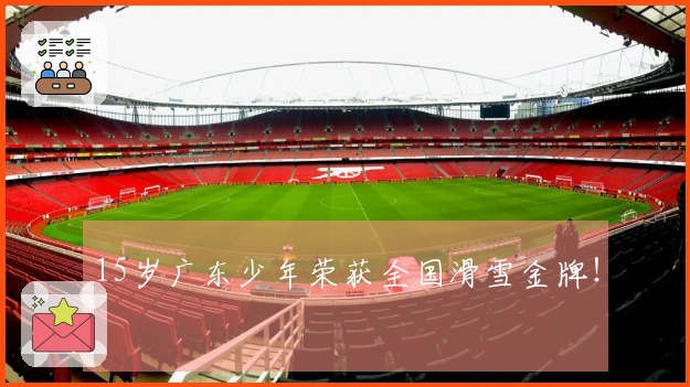 15岁广东少年荣获全国滑雪金牌！