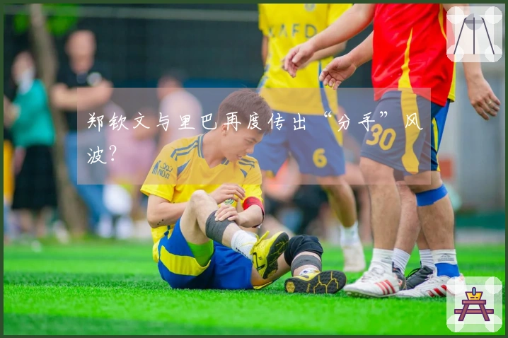 郑钦文与里巴再度传出“分手”风波？